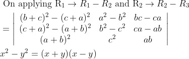 \begin{aligned} &\text { On applying } \mathrm{R}_{1} \rightarrow R_{1}-R_{2} \text { and } \mathrm{R}_{2} \rightarrow R_{2}-R_{3}\\ &=\left|\begin{array}{ccc} (b+c)^{2}-(c+a)^{2} & a^{2}-b^{2} & b c-c a \\ (c+a)^{2}-(a+b)^{2} & b^{2}-c^{2} & c a-a b \\ (a+b)^{2} & c^{2} & a b \end{array}\right|\\ &x^{2}-y^{2}=(x+y)(x-y) \end{aligned}
