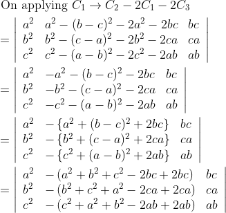 \begin{aligned} &\text { On applying } C_{1} \rightarrow C_{2}-2 C_{1}-2 C_{3}\\ &=\left|\begin{array}{lll} a^{2} & a^{2}-(b-c)^{2}-2 a^{2}-2 b c & b c \\ b^{2} & b^{2}-(c-a)^{2}-2 b^{2}-2 c a & c a \\ c^{2} & c^{2}-(a-b)^{2}-2 c^{2}-2 a b & a b \end{array}\right|\\ &=\left|\begin{array}{lll} a^{2} & -a^{2}-(b-c)^{2}-2 b c & b c \\ b^{2} & -b^{2}-(c-a)^{2}-2 c a & c a \\ c^{2} & -c^{2}-(a-b)^{2}-2 a b & a b \end{array}\right|\\ &=\left|\begin{array}{lll} a^{2} & -\left\{a^{2}+(b-c)^{2}+2 b c\right\} & b c \\ b^{2} & -\left\{b^{2}+(c-a)^{2}+2 c a\right\} & c a \\ c^{2} & -\left\{c^{2}+(a-b)^{2}+2 a b\right\} & a b \end{array}\right|\\ &=\left|\begin{array}{lll} a^{2} & -\left(a^{2}+b^{2}+c^{2}-2 b c+2 b c\right) & b c \\ b^{2} & -\left(b^{2}+c^{2}+a^{2}-2 c a+2 c a\right) & c a \\ c^{2} & -\left(c^{2}+a^{2}+b^{2}-2 a b+2 a b\right) & a b \end{array}\right| \end{aligned}