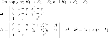 \begin{aligned} &\text { On applying } R_{1} \rightarrow R_{1}-R_{2} \text { and } R_{2} \rightarrow R_{2}-R_{3}\\ &\Delta=\left|\begin{array}{ccc} 0 & x-y & x^{2}-y^{2} \\ 0 & y-z & y^{2}-z^{2} \\ 1 & z & z^{2} \end{array}\right|\\ &\Delta=\left|\begin{array}{ccc} 0 & x-y & (x+y)(x-y) \\ 0 & y-z & (y+z)(y-z) \\ 1 & z & z^{2} \end{array}\right| \quad \mathrm{a}^{2}-b^{2}=(a+b)(a-b) \end{aligned}
