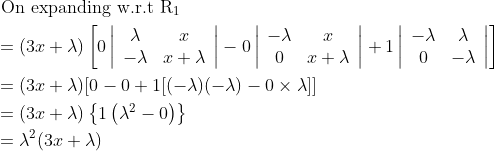 \begin{aligned} &\text { On expanding w.r.t } \mathrm{R}_{1}\\ &=(3 x+\lambda)\left[0\left|\begin{array}{cc} \lambda & x \\ -\lambda & x+\lambda \end{array}\right|-0\left|\begin{array}{cc} -\lambda & x \\ 0 & x+\lambda \end{array}\right|+1\left|\begin{array}{cc} -\lambda & \lambda \\ 0 & -\lambda \end{array}\right|\right]\\ &=(3 x+\lambda)[0-0+1[(-\lambda)(-\lambda)-0 \times \lambda]]\\ &=(3 x+\lambda)\left\{1\left(\lambda^{2}-0\right)\right\}\\ &=\lambda^{2}(3 x+\lambda) \end{aligned}