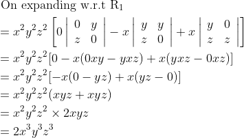 \begin{aligned} &\text { On expanding w.r.t } \mathrm{R}_{1}\\ &=x^{2} y^{2} z^{2}\left[0\left|\begin{array}{ll} 0 & y \\ z & 0 \end{array}\right|-x\left|\begin{array}{ll} y & y \\ z & 0 \end{array}\right|+x\left|\begin{array}{ll} y & 0 \\ z & z \end{array}\right|\right]\\ &=x^{2} y^{2} z^{2}[0-x(0 x y-y x z)+x(y x z-0 x z)]\\ &=x^{2} y^{2} z^{2}[-x(0-y z)+x(y z-0)]\\ &=x^{2} y^{2} z^{2}(x y z+x y z)\\ &=x^{2} y^{2} z^{2} \times 2 x y z\\ &=2 x^{3} y^{3} z^{3} \end{aligned}