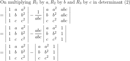 \begin{aligned} &\text { On multiplying } R_{1} \text { by } a, R_{2} \text { by } b \text { and } R_{3} \text { by } c \text { in determinant }(2)\\ &=\left|\begin{array}{lll} 1 & a & a^{2} \\ 1 & b & b^{2} \\ 1 & c & c^{2} \end{array}\right|-\frac{1}{a b c}\left|\begin{array}{lll} a & a^{2} & a b c \\ b & b^{2} & a b c \\ c & c^{2} & a b c \end{array}\right|\\ &=\left|\begin{array}{lll} 1 & a & a^{2} \\ 1 & b & b^{2} \\ 1 & c & c^{2} \end{array}\right|-\frac{a b c}{a b c}\left|\begin{array}{lll} a & a^{2} & 1 \\ b & b^{2} & 1 \\ c & c^{2} & 1 \end{array}\right|\\ &=\left|\begin{array}{lll} 1 & a & a^{2} \\ 1 & b & b^{2} \\ 1 & c & c^{2} \end{array}\right|-\left|\begin{array}{lll} a & a^{2} & 1 \\ b & b^{2} & 1 \\ c & c^{2} & 1 \end{array}\right| \end{aligned}