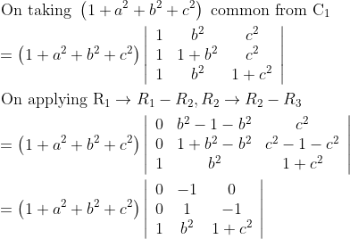\begin{aligned} &\text { On taking }\left(1+a^{2}+b^{2}+c^{2}\right) \text { common from } \mathrm{C}_{1}\\ &=\left(1+a^{2}+b^{2}+c^{2}\right)\left|\begin{array}{ccc} 1 & b^{2} & c^{2} \\ 1 & 1+b^{2} & c^{2} \\ 1 & b^{2} & 1+c^{2} \end{array}\right|\\ &\text { On applying } \mathrm{R}_{1} \rightarrow R_{1}-R_{2}, R_{2} \rightarrow R_{2}-R_{3}\\ &=\left(1+a^{2}+b^{2}+c^{2}\right)\left|\begin{array}{ccc} 0 & b^{2}-1-b^{2} & c^{2} \\ 0 & 1+b^{2}-b^{2} & c^{2}-1-c^{2} \\ 1 & b^{2} & 1+c^{2} \end{array}\right|\\ &=\left(1+a^{2}+b^{2}+c^{2}\right)\left|\begin{array}{ccc} 0 & -1 & 0 \\ 0 & 1 & -1 \\ 1 & b^{2} & 1+c^{2} \end{array}\right| \end{aligned}