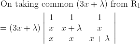 \begin{aligned} &\text { On taking common }(3 x+\lambda) \text { from } \mathrm{R}_{1}\\ &=(3 x+\lambda)\left|\begin{array}{ccc} 1 & 1 & 1 \\ x & x+\lambda & x \\ x & x & x+\lambda \end{array}\right| \end{aligned}
