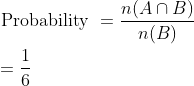 \begin{aligned} &\text { Probability }=\frac{n(A\cap B)}{ n(B)}\\ &=\frac{1}{6} \end{aligned}