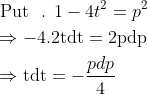 \begin{aligned} &\text { Put } \text { . } 1-4 t^{2}=p^{2} \\ &\Rightarrow-4.2 \mathrm{t} \mathrm{dt}=2 \mathrm{p} \mathrm{dp} \\ &\Rightarrow \mathrm{tdt}=-\frac{p d p}{4} \end{aligned}