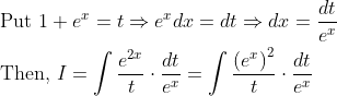 \begin{aligned} &\text { Put } 1+e^{x}=t \Rightarrow e^{x} d x=d t \Rightarrow d x=\frac{d t}{e^{x}} \\ &\text { Then, } I=\int \frac{e^{2 x}}{t} \cdot \frac{d t}{e^{x}}=\int \frac{\left(e^{x}\right)^{2}}{t} \cdot \frac{d t}{e^{x}} \end{aligned}