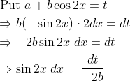 \begin{aligned} &\text { Put } a+b \cos 2 x=t \\ &\Rightarrow b(-\sin 2 x) \cdot 2 d x=d t \\ &\Rightarrow-2 b \sin 2 x \; d x=d t \\ &\Rightarrow \sin 2 x \; d x=\frac{d t}{-2 b} \end{aligned}