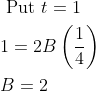 \begin{aligned} &\text { Put } t=1 \\ &1=2 B\left(\frac{1}{4}\right) \\ &B=2 \end{aligned}