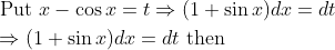 \begin{aligned} &\text { Put } x-\cos x=t \Rightarrow(1+\sin x) d x=d t \\ &\Rightarrow(1+\sin x) d x=d t \text { then } \end{aligned}