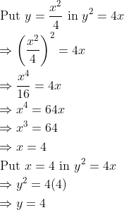 \begin{aligned} &\text { Put } y=\frac{x^{2}}{4} \text { in } y^{2}=4 x\\ &\Rightarrow\left(\frac{x^{2}}{4}\right)^{2}=4 x\\ &\Rightarrow \frac{x^{4}}{16}=4 x\\ &\Rightarrow x^{4}=64 x\\ &\Rightarrow x^{3}=64\\ &\Rightarrow x=4\\ &\text { Put } x=4 \text { in } y^{2}=4 x\\ &\Rightarrow y^{2}=4(4)\\ &\Rightarrow y=4 \end{aligned} \\