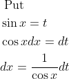 \begin{aligned} &\text { Put }\\ &\sin x=t\\ &\cos x d x=d t\\ &d x=\frac{1}{\cos x} d t \end{aligned}