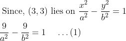 \begin{aligned} &\text { Since, }(3,3) \text { lies on } \frac{x^{2}}{a^{2}}-\frac{y^{2}}{b^{2}}=1\\ &\frac{9}{a^{2}}-\frac{9}{b^{2}}=1\;\;\;\;\ldots(1) \\ \end{aligned}