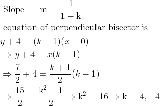 \begin{aligned} &\text { Slope }=\mathrm{m}=\frac{1}{1-\mathrm{k}}\\ &\text { equation of perpendicular} \text { bisector is }\\ &y+4=(k-1)(x-0)\\ &\Rightarrow y+4=x(k-1)\\ &\Rightarrow \frac{7}{2}+4=\frac{k+1}{2}(k-1)\\ &\Rightarrow \frac{15}{2}=\frac{\mathrm{k}^{2}-1}{2} \Rightarrow \mathrm{k}^{2}=16 \Rightarrow \mathrm{k}=4,-4 \end{aligned}