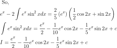 \begin{aligned} &\text { So, }\\ &e^{x}-2 \int e^{x} \sin ^{2} x d x=\frac{2}{5}\left(e^{x}\right)\left(\frac{1}{2} \cos 2 x+\sin 2 x\right)\\ &\int e^{x} \sin ^{2} x d x=\frac{e^{x}}{2}-\frac{1}{10} e^{x} \cos 2 x-\frac{1}{5} e^{x} \sin 2 x+c\\ &I=\frac{e^{x}}{2}-\frac{1}{10} e^{x} \cos 2 x-\frac{1}{5} e^{x} \sin 2 x+c \end{aligned}