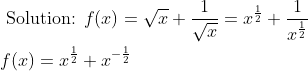 \begin{aligned} &\text { Solution: } f(x)=\sqrt{x}+\frac{1}{\sqrt{x}}=x^{\frac{1}{2}}+\frac{1}{x^{\frac{1}{2}}} \\ &f(x)=x^{\frac{1}{2}}+x^{-\frac{1}{2}} \end{aligned}