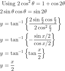 \begin{aligned} &\text { Using } 2 \cos ^{2} \theta=1+\cos 2 \theta \\ &2 \sin \theta \cos \theta=\sin 2 \theta \\ &y=\tan ^{-1}\left\{\frac{2 \sin \frac{x}{2} \cos \frac{x}{2}}{2 \cos ^{2} \frac{x}{2}}\right\} \\ &y=\tan ^{-1}\left\{-\frac{\sin x / 2}{\cos x / 2}\right\} \\ &y=\tan ^{-1}\left\{\tan \frac{x}{2}\right\} \\ &y=\frac{x}{2} \end{aligned}