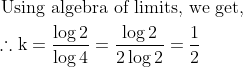 \begin{aligned} &\text { Using algebra of limits, we get, }\\ &\therefore \mathrm{k}=\frac{\log 2}{\log 4}=\frac{\log 2}{2 \log 2}=\frac{1}{2} \end{aligned}