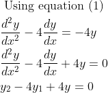 \begin{aligned} &\text { Using equation }(1)\\ &\frac{d^{2} y}{d x^{2}}-4 \frac{d y}{d x}=-4 y\\ &\frac{d^{2} y}{d x^{2}}-4 \frac{d y}{d x}+4 y=0\\ &y_{2}-4 y_{1}+4 y=0 \end{aligned}