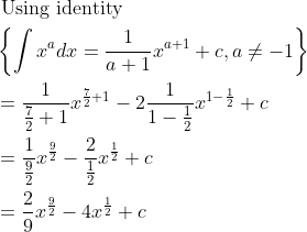 \begin{aligned} &\text { Using identity }\\ &\left\{\int x^{a} d x=\frac{1}{a+1} x^{a+1}+c, a \neq-1\right\}\\ &=\frac{1}{\frac{7}{2}+1} x^{\frac{7}{2}+1}-2 \frac{1}{1-\frac{1}{2}} x^{1-\frac{1}{2}}+c\\ &=\frac{1}{\frac{9}{2}} x^{\frac{9}{2}}-\frac{2}{\frac{1}{2}} x^{\frac{1}{2}}+c\\ &=\frac{2}{9} x^{\frac{9}{2}}-4 x^{\frac{1}{2}}+c \end{aligned}