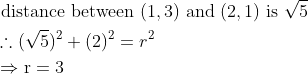 \begin{aligned} &\text { distance between }(1,3) \text { and }(2,1) \text { is } \sqrt{5}\\ &\therefore(\sqrt{5})^{2}+(2)^{2}=r^{2}\\ &\Rightarrow \mathrm{r}=3 \end{aligned}