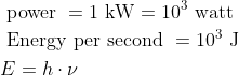 \begin{aligned} &\text { power }=1 \mathrm{~kW}=10^{3} \text { watt }\\ &\text { Energy per second }=10^{3} \mathrm{~J}\\ &E=h \cdot \nu \end{aligned}