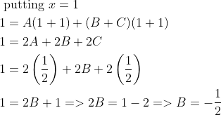 \begin{aligned} &\text { putting } x=1 \\ &1=A(1+1)+(B+C)(1+1) \\ &1=2 A+2 B+2 C \\ &1=2\left(\frac{1}{2}\right)+2 B+2\left(\frac{1}{2}\right) \\ &1=2 B+1=>2 B=1-2=>B=-\frac{1}{2} \end{aligned}