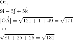 \begin{aligned} &\text {Or, }\\&9 \hat{\mathrm{i}}-5 \hat{\mathrm{j}}+5 \hat{\mathrm{k}}\\ &|\overrightarrow{\mathrm{OA}}|=\sqrt{121+1+49}=\sqrt{171}\\ &\text { or }\\ &\sqrt{81+25+25}=\sqrt{131} \end{aligned}