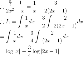 \begin{aligned} &\therefore \frac{\frac{x}{2}-1}{2 x^{2}-x}=\frac{1}{x}-\frac{3}{2(2 x-1)} \\ &\therefore I_{1}=\int \frac{1}{x} d x-\frac{3}{2} \int \frac{2}{2(2 x-1)} d x \\ &=\int \frac{1}{x} d x-\frac{3}{4} \int \frac{2}{(2 x-1)} d x \\ &=\log |x|-\frac{3}{4} \log |2 x-1| \end{aligned}