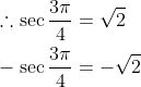\begin{aligned} &\therefore \sec \frac{3 \pi}{4}=\sqrt{2} \\ &-\sec \frac{3 \pi}{4}=-\sqrt{2} \end{aligned}