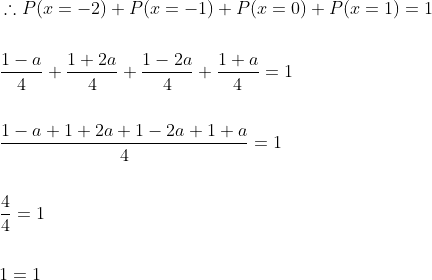 \begin{aligned} &\therefore P(x=-2)+P(x=-1)+P(x=0)+P(x=1)=1 \\\\ &\frac{1-a}{4}+\frac{1+2 a}{4}+\frac{1-2 a}{4}+\frac{1+a}{4}=1 \\\\ &\frac{1-a+1+2 a+1-2 a+1+a}{4}=1 \\\\ &\frac{4}{4}=1 \\\\ &1=1 \end{aligned}