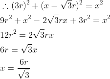 \begin{aligned} &\therefore(3 r)^{2}+(x-\sqrt{3} r)^{2}=x^{2} \\ &9 r^{2}+x^{2}-2 \sqrt{3} r x+3 r^{2}=x^{2} \\ &12 r^{2}=2 \sqrt{3} r x \\ &6 r=\sqrt{3} x \\ &x=\frac{6 r}{\sqrt{3}} \end{aligned}