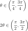 \begin{aligned} &\theta \in\left(\frac{\pi}{4}, \frac{3 \pi}{4}\right) \\\\ &2 \theta \in\left(\frac{\pi}{2}, \frac{3 \pi}{2}\right) \end{aligned}