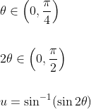 \begin{aligned} &\theta \in\left(0, \frac{\pi}{4}\right) \\\\ &2 \theta \in\left(0, \frac{\pi}{2}\right) \\\\ &u=\sin ^{-1}(\sin 2 \theta) \end{aligned}