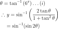 \begin{aligned} &\theta=\tan ^{-1}\left(6^{x}\right) \ldots(i) \\ &\therefore y=\sin ^{-1}\left(\frac{2 \tan \theta}{1+\tan ^{2} \theta}\right) \\ &\quad=\sin ^{-1}(\sin 2 \theta) \end{aligned}