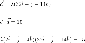 \begin{aligned} &\vec{d}=\lambda(32 \hat{i}-\hat{j}-14 \hat{k}) \\\\ &\vec{c} \cdot \vec{d}=15 \\\\ &\lambda(2 \hat{i}-\hat{j}+4 \hat{k})(32 \hat{i}-\hat{j}-14 \hat{k})=15 \end{aligned}