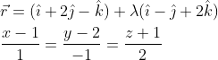 \begin{aligned} &\vec{r}=(\hat{\imath}+2 \hat{\jmath}-\hat{k})+\lambda(\hat{\imath}-\hat{\jmath}+2 \hat{k}) \\ &\frac{x-1}{1}=\frac{y-2}{-1}=\frac{z+1}{2} \end{aligned}