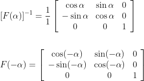 \begin{aligned} &{[F(\alpha)]^{-1}=\frac{1}{1}\left[\begin{array}{ccc} \cos \alpha & \sin \alpha & 0 \\ -\sin \alpha & \cos \alpha & 0 \\ 0 & 0 & 1 \end{array}\right]} \\\\ &F(-\alpha)=\left[\begin{array}{ccc} \cos (-\alpha) & \sin (-\alpha) & 0 \\ -\sin (-\alpha) & \cos (-\alpha) & 0 \\ 0 & 0 & 1 \end{array}\right] \end{aligned}