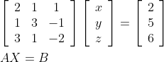 \begin{aligned} &{\left[\begin{array}{ccc} 2 & 1 & 1 \\ 1 & 3 & -1 \\ 3 & 1 & -2 \end{array}\right]\left[\begin{array}{l} x \\ y \\ z \end{array}\right]=\left[\begin{array}{l} 2 \\ 5 \\ 6 \end{array}\right]} \\ &A X=B \end{aligned}