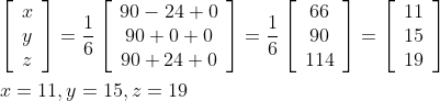 \begin{aligned} &{\left[\begin{array}{l} x \\ y \\ z \end{array}\right]=\frac{1}{6}\left[\begin{array}{c} 90-24+0 \\ 90+0+0 \\ 90+24+0 \end{array}\right]=\frac{1}{6}\left[\begin{array}{c} 66 \\ 90 \\ 114 \end{array}\right]=\left[\begin{array}{c} 11 \\ 15 \\ 19 \end{array}\right]} \\ &x=11, y=15, z=19 \end{aligned}