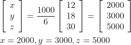 \begin{aligned} &{\left[\begin{array}{l} x \\ y \\ z \end{array}\right]=\frac{1000}{6}\left[\begin{array}{l} 12 \\ 18 \\ 30 \end{array}\right]=\left[\begin{array}{c} 2000 \\ 3000 \\ 5000 \end{array}\right]} \\ &x=2000, y={{3000}, z=5000} \end{aligned}