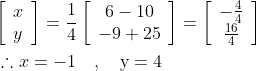 \begin{aligned} &{\left[\begin{array}{l} x \\ y \end{array}\right]=\frac{1}{4}\left[\begin{array}{c} 6-10 \\ -9+25 \end{array}\right]=\left[\begin{array}{c} -\frac{4}{4} \\ \frac{16}{4} \end{array}\right]} \\ &\therefore x=-1 \quad, \quad \mathrm{y}=4 \end{aligned}