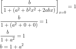 \begin{aligned} &{\left[\frac{b}{1+\left(a^{2}+b^{2} x^{2}+2 a b x\right)}\right]_{x=0}=1} \\ &\frac{b}{1+\left(a^{2}+0+0\right)}=1 \\ &\frac{b}{1+a^{2}}=1 \\ &b=1+a^{2} \end{aligned}