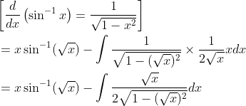 \begin{aligned} &{\left[\frac{d}{d x}\left(\sin ^{-1} x\right)=\frac{1}{\sqrt{1-x^{2}}}\right]} \\ &=x \sin ^{-1}(\sqrt{x})-\int \frac{1}{\sqrt{1-(\sqrt{x})^{2}}} \times \frac{1}{2 \sqrt{x}} x d x \\ &=x \sin ^{-1}(\sqrt{x})-\int \frac{\sqrt{x}}{2 \sqrt{1-(\sqrt{x})^{2}}} d x \end{aligned}