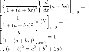 \begin{aligned} &{\left[\left\{\frac{1}{1+(a+b x)^{2}}\right\} \frac{d}{dx}(a+b x)\right]_{x=0}=1} \\ &{\left[\frac{1}{1+(a+b x)^{2}} \times(b)\right]_{x=0}=1} \\ &{\left[\frac{b}{\left[1+(a+b x)^{2}\right.}\right]_{x=0}=1} \\ &\therefore(a+b)^{2}=a^{2}+b^{2}+2 a b \end{aligned}