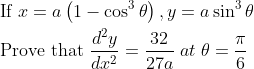\begin{aligned} &{\text { If } x=a\left(1-\cos ^{3} \theta\right), y=a \sin ^{3} \theta} \\ &\text { Prove that } \frac{d^{2} y}{d x^{2}}=\frac{32}{27 a} \; a t\; \theta=\frac{\pi}{6} \end{aligned}