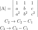 \begin{aligned} &|\mathrm{A}|=\left|\begin{array}{lll} 1 & 1 & 1 \\ a & b & c \\ a^{2} & b^{2} & c^{2} \end{array}\right| \\ &\quad C_{2} \rightarrow C_{2}-C_{1} \\ &C_{3} \rightarrow C_{3}-C_{1} \end{aligned}