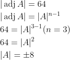 \begin{aligned} &|\operatorname{adj} A|=64 \\ &|\operatorname{adj} A|=|A|^{n-1} \\ &64=|A|^{3-1}(n=3) \\ &64=|A|^{2} \\ &|A|=\pm 8 \end{aligned}