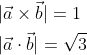 \begin{aligned} &|\vec{a} \times \vec{b}|=1 \\ &|\vec{a} \cdot \vec{b}|=\sqrt{3} \end{aligned}