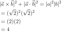 \begin{aligned} &|\vec{a} \times \vec{b}|^{2}+|\vec{a} \cdot \vec{b}|^{2}=|a|^{2}|b|^{2} \\ &=(\sqrt{2})^{2}(\sqrt{2})^{2} \\ &=(2)(2) \\ &=4 \end{aligned}